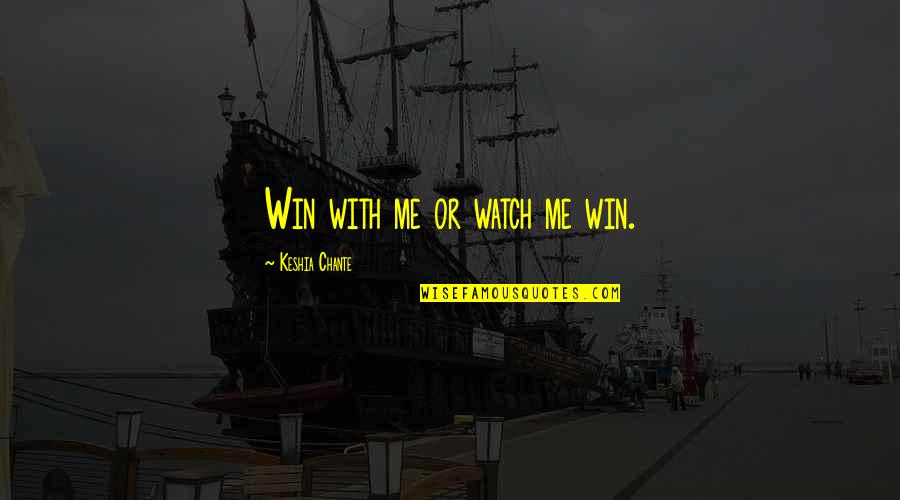 Keshia Quotes By Keshia Chante: Win with me or watch me win.