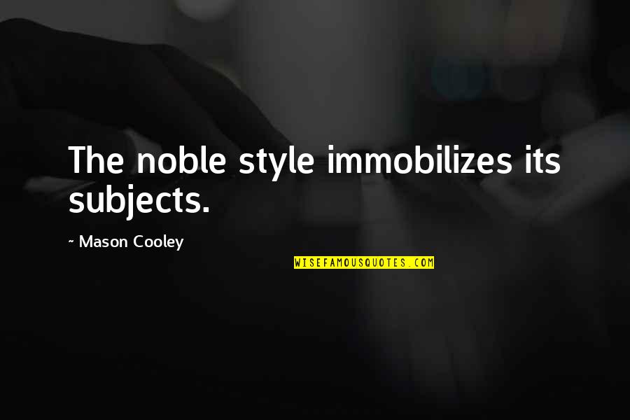 Keshini Jayawardena Quotes By Mason Cooley: The noble style immobilizes its subjects. Keshini Jayawardena Quotes By Mason Cooley: The noble style immobilizes its subjects.