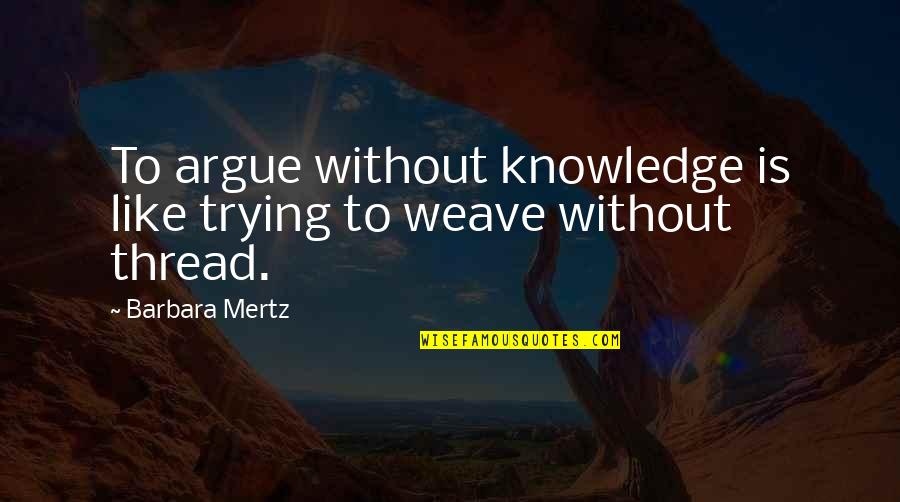 Keshishian Chiropractic Quotes By Barbara Mertz: To argue without knowledge is like trying to