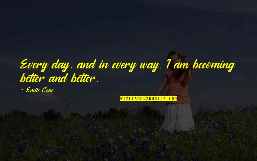 Keshishian Chiropractic Quotes By Emile Coue: Every day, and in every way, I am