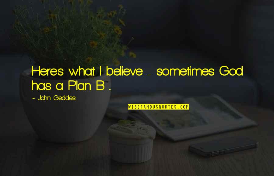 Keshishian Chiropractic Quotes By John Geddes: Here's what I believe - sometimes God has Keshishian Chiropractic Quotes By John Geddes: Here's what I believe - sometimes God has