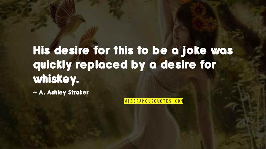 Keshone Quotes By A. Ashley Straker: His desire for this to be a joke Keshone Quotes By A. Ashley Straker: His desire for this to be a joke