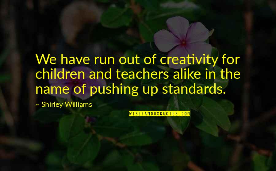 Keshone Quotes By Shirley Williams: We have run out of creativity for children Keshone Quotes By Shirley Williams: We have run out of creativity for children