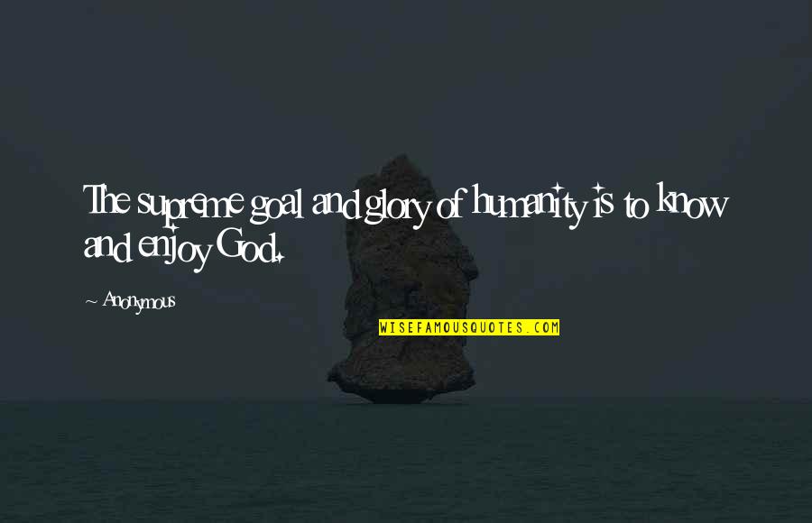 Keshorn Quotes By Anonymous: The supreme goal and glory of humanity is