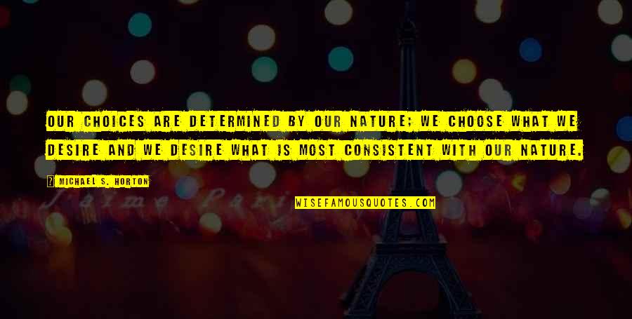 Keshri Infotech Quotes By Michael S. Horton: Our choices are determined by our nature; we Keshri Infotech Quotes By Michael S. Horton: Our choices are determined by our nature; we