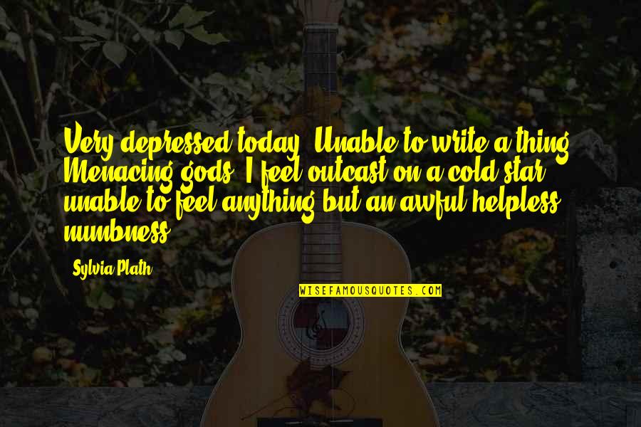 Keshto Mukherjees Birthplace Quotes By Sylvia Plath: Very depressed today. Unable to write a thing. Keshto Mukherjees Birthplace Quotes By Sylvia Plath: Very depressed today. Unable to write a thing.