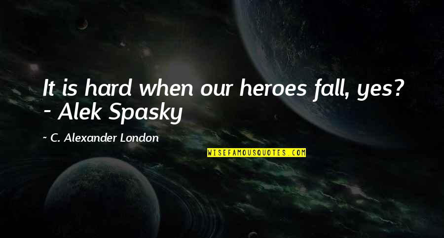 Keshub Script Quotes By C. Alexander London: It is hard when our heroes fall, yes? Keshub Script Quotes By C. Alexander London: It is hard when our heroes fall, yes?