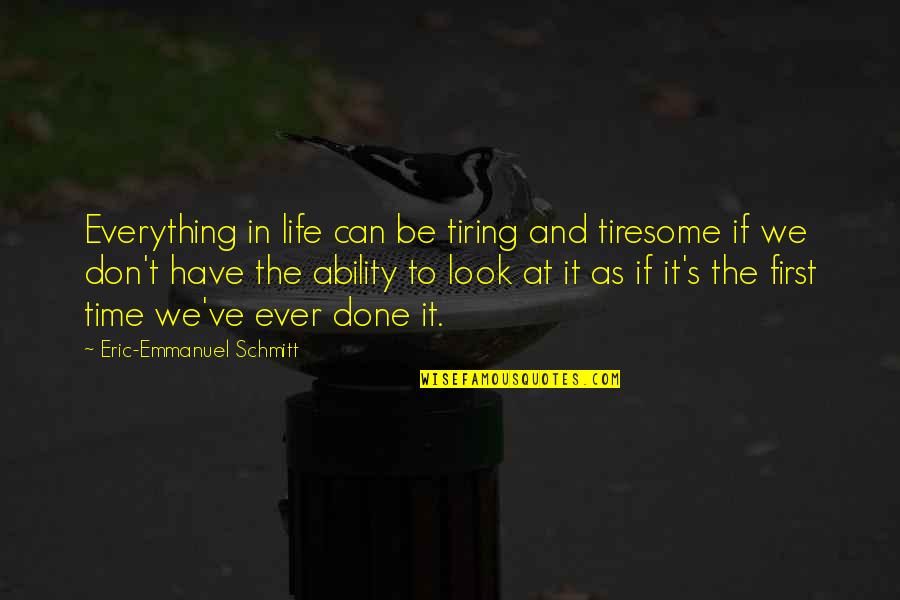 Keshub Script Quotes By Eric-Emmanuel Schmitt: Everything in life can be tiring and tiresome Keshub Script Quotes By Eric-Emmanuel Schmitt: Everything in life can be tiring and tiresome