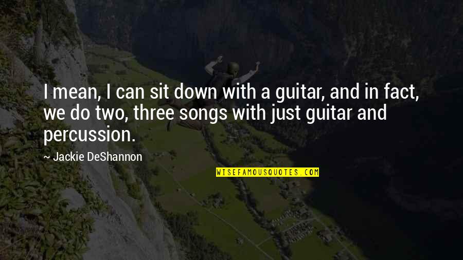 Keshub Script Quotes By Jackie DeShannon: I mean, I can sit down with a Keshub Script Quotes By Jackie DeShannon: I mean, I can sit down with a