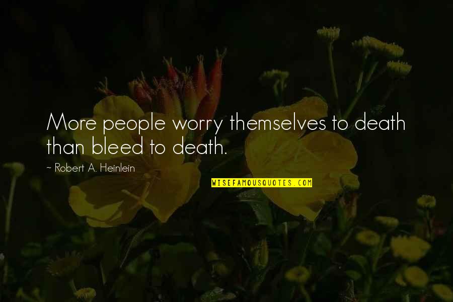 Keshwani Vocabulary Quotes By Robert A. Heinlein: More people worry themselves to death than bleed