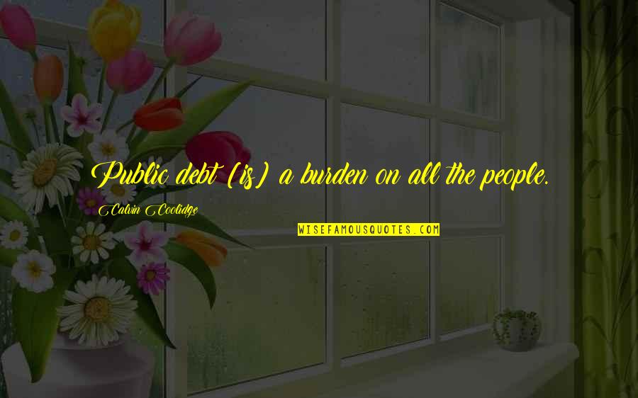 Kesian Quotes By Calvin Coolidge: Public debt [is] a burden on all the