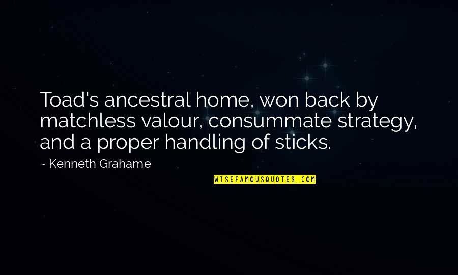Kesian Quotes By Kenneth Grahame: Toad's ancestral home, won back by matchless valour, Kesian Quotes By Kenneth Grahame: Toad's ancestral home, won back by matchless valour,