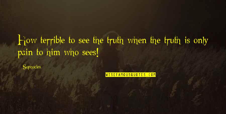 Kesian Quotes By Sophocles: How terrible to see the truth when the