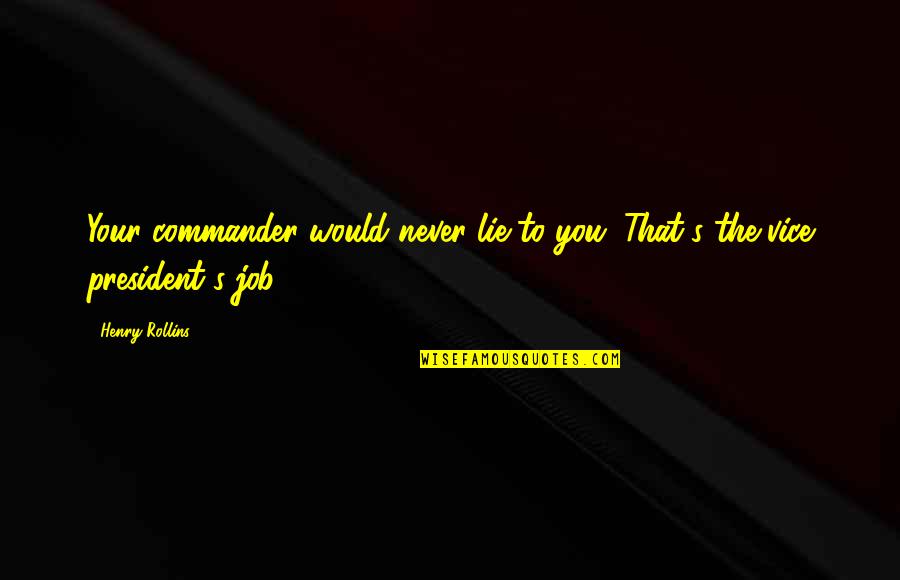 Kesibukan Remaja Quotes By Henry Rollins: Your commander would never lie to you. That's