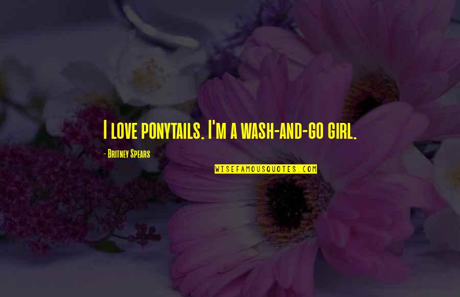 Kesimpulan Online Quotes By Britney Spears: I love ponytails. I'm a wash-and-go girl. Kesimpulan Online Quotes By Britney Spears: I love ponytails. I'm a wash-and-go girl.