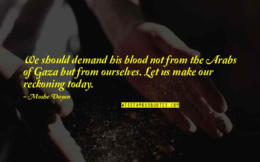 Kesimpulan Online Quotes By Moshe Dayan: We should demand his blood not from the