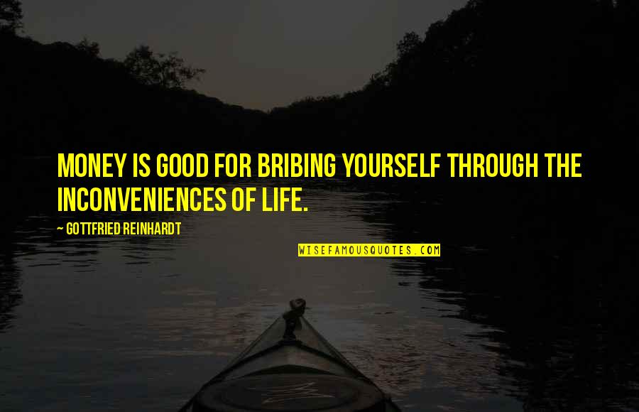 Kesinambungan In English Quotes By Gottfried Reinhardt: Money is good for bribing yourself through the Kesinambungan In English Quotes By Gottfried Reinhardt: Money is good for bribing yourself through the