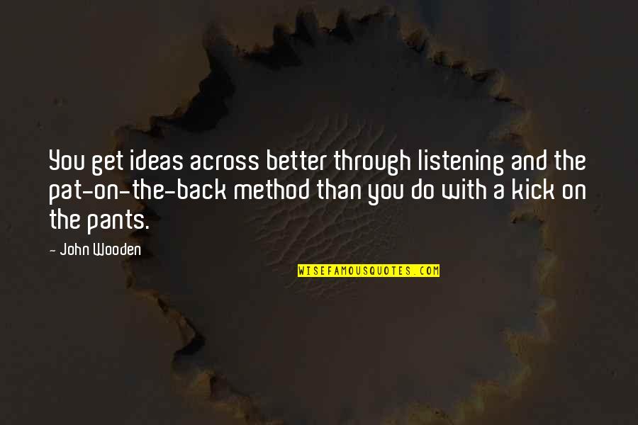 Kesinger Art Quotes By John Wooden: You get ideas across better through listening and Kesinger Art Quotes By John Wooden: You get ideas across better through listening and