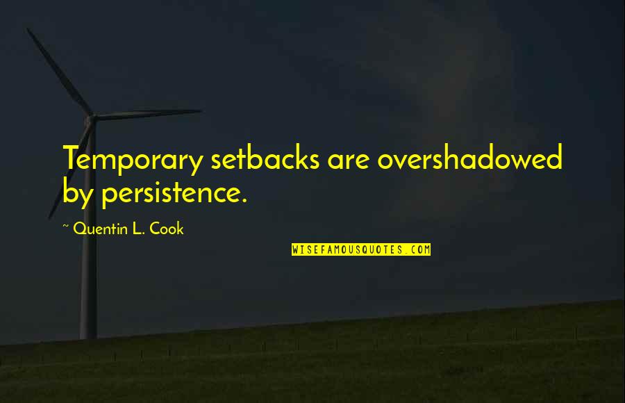 Kesinlikle Ingilizce Quotes By Quentin L. Cook: Temporary setbacks are overshadowed by persistence.