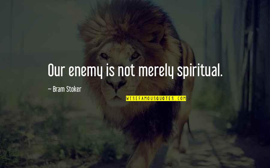 Kesintisiz Canli Quotes By Bram Stoker: Our enemy is not merely spiritual.