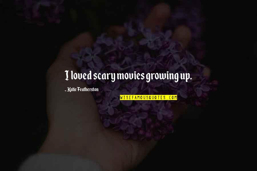 Keskustella Verbi Quotes By Katie Featherston: I loved scary movies growing up. Keskustella Verbi Quotes By Katie Featherston: I loved scary movies growing up.