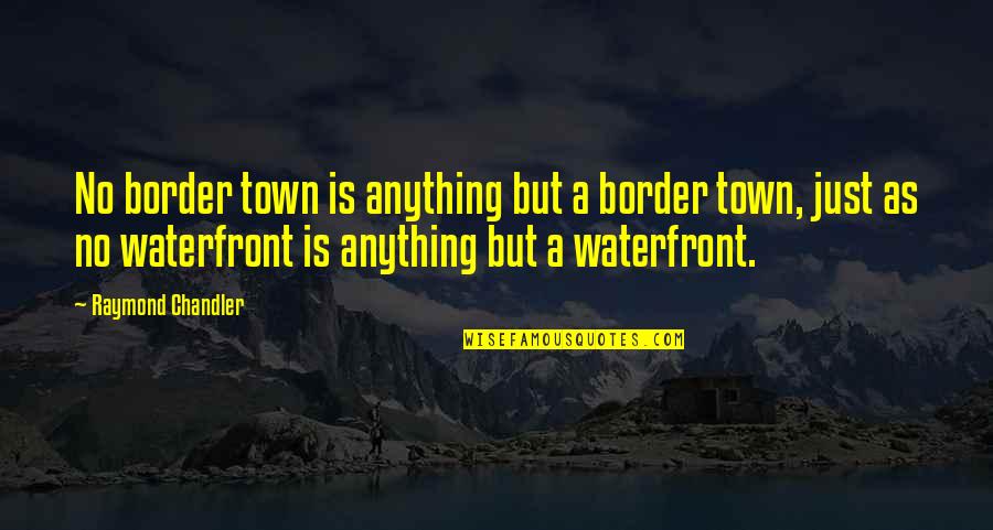Keskustella Verbi Quotes By Raymond Chandler: No border town is anything but a border Keskustella Verbi Quotes By Raymond Chandler: No border town is anything but a border