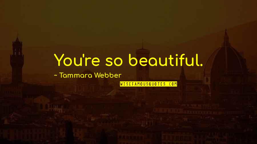 Keskustella Verbi Quotes By Tammara Webber: You're so beautiful.