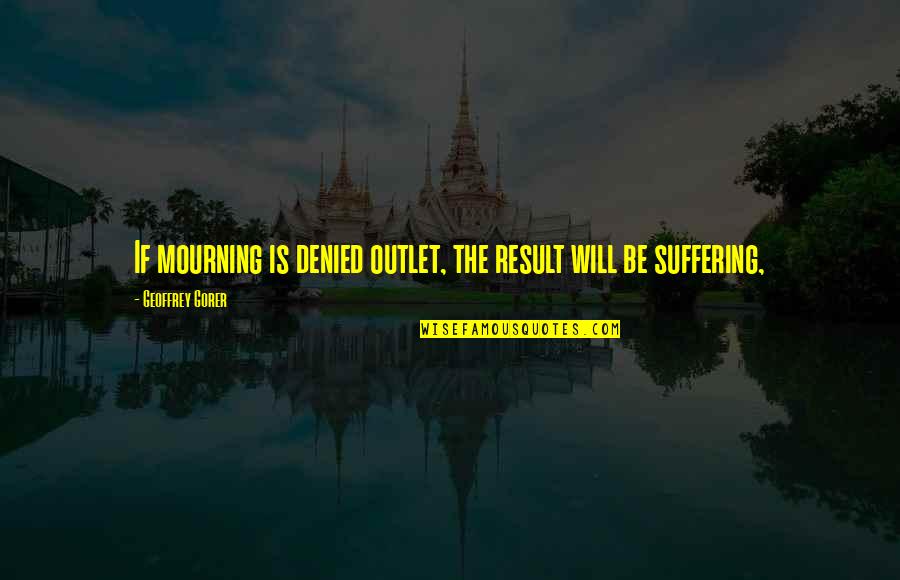 Kesley Quotes By Geoffrey Gorer: If mourning is denied outlet, the result will