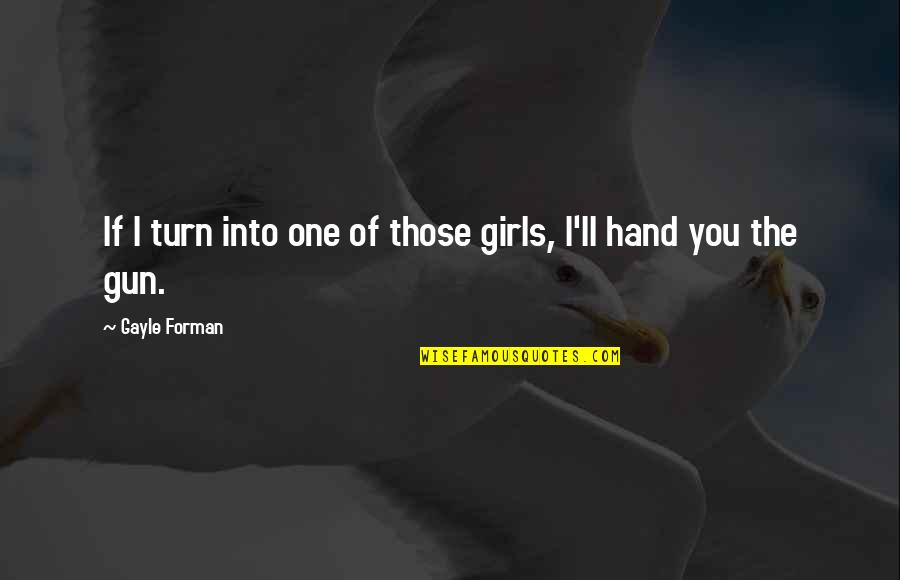 Kesmekes Siir Kitabinin Yazari Kimdir Quotes By Gayle Forman: If I turn into one of those girls, Kesmekes Siir Kitabinin Yazari Kimdir Quotes By Gayle Forman: If I turn into one of those girls,