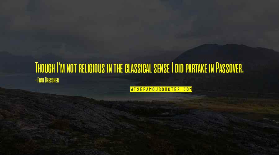 Kesmist Quotes By Fran Drescher: Though I'm not religious in the classical sense
