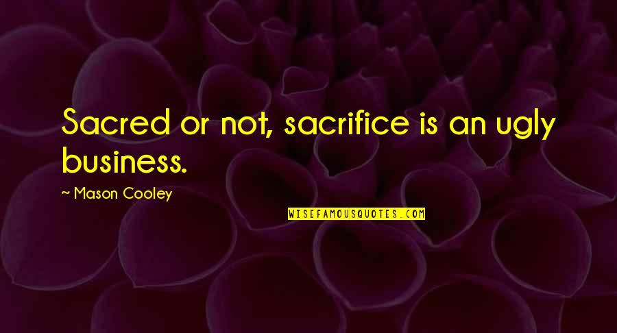 Kessaris Jewelry Quotes By Mason Cooley: Sacred or not, sacrifice is an ugly business.