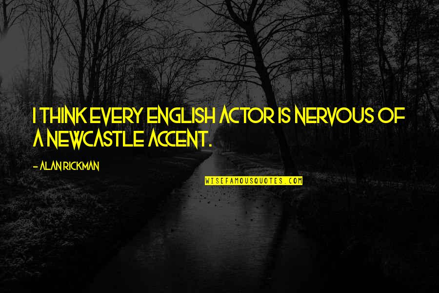 Kessaris School Quotes By Alan Rickman: I think every English actor is nervous of