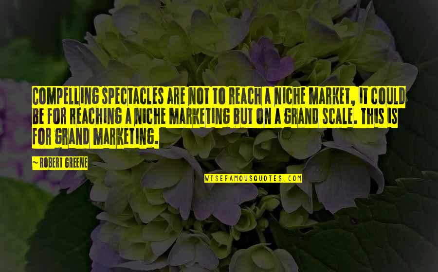 Kessa's Quotes By Robert Greene: Compelling spectacles are not to reach a niche