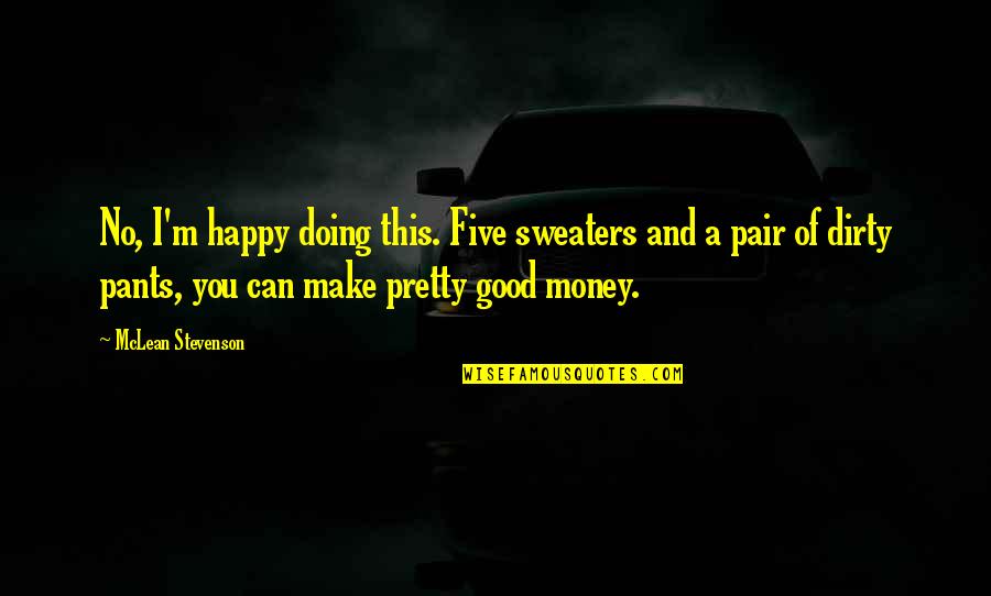 Kessel Run Parsecs Quotes By McLean Stevenson: No, I'm happy doing this. Five sweaters and