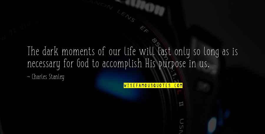 Kesselrings Burlington Quotes By Charles Stanley: The dark moments of our life will last Kesselrings Burlington Quotes By Charles Stanley: The dark moments of our life will last