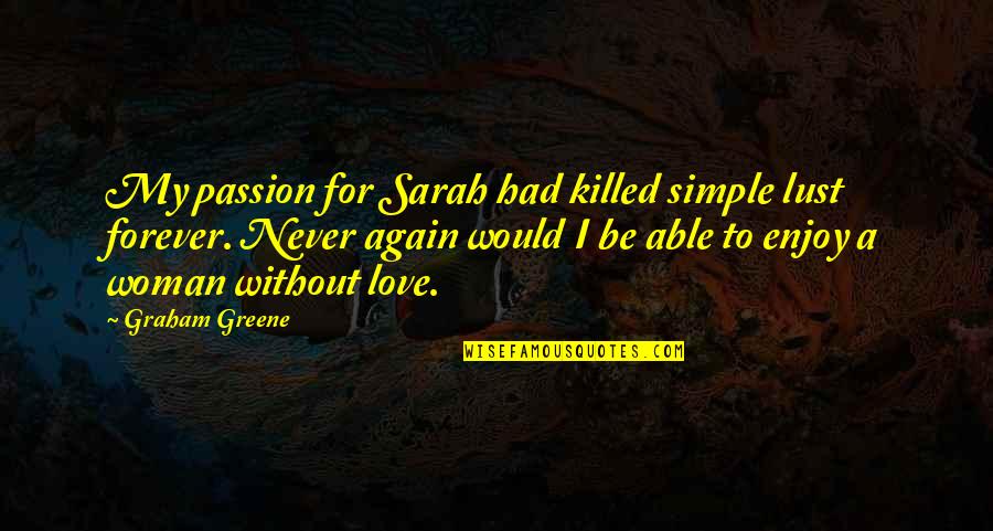 Kesselrings Burlington Quotes By Graham Greene: My passion for Sarah had killed simple lust Kesselrings Burlington Quotes By Graham Greene: My passion for Sarah had killed simple lust
