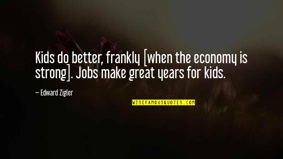 Kesselrings Quotes By Edward Zigler: Kids do better, frankly [when the economy is Kesselrings Quotes By Edward Zigler: Kids do better, frankly [when the economy is