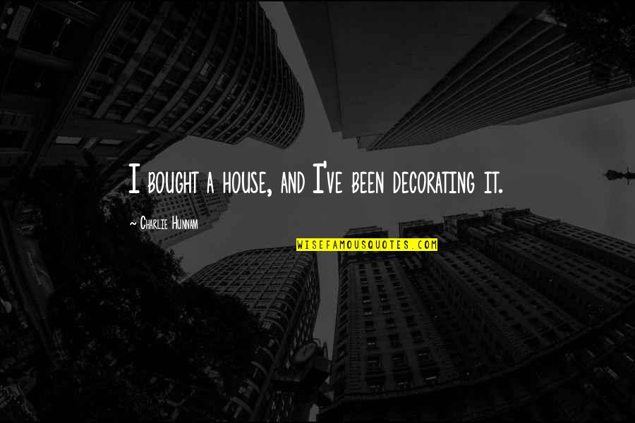 Kessels Corner Quotes By Charlie Hunnam: I bought a house, and I've been decorating Kessels Corner Quotes By Charlie Hunnam: I bought a house, and I've been decorating