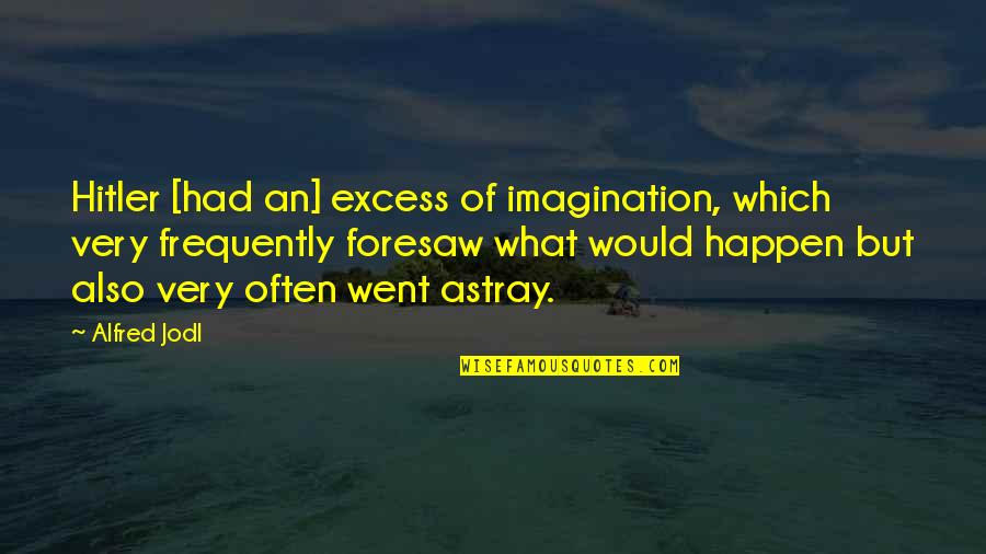 Kessen 3 Quotes By Alfred Jodl: Hitler [had an] excess of imagination, which very