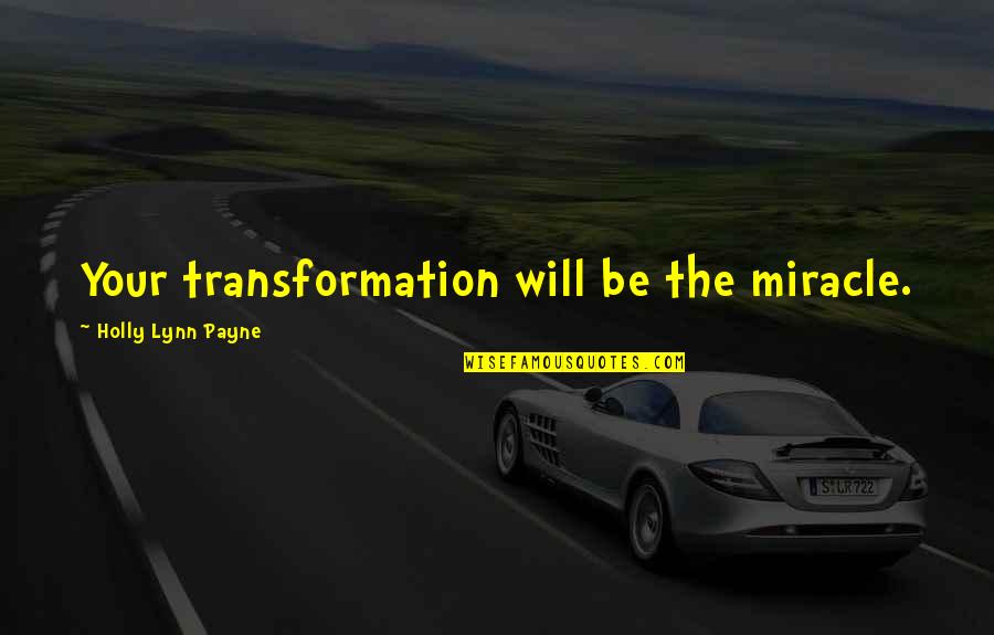 Kessen 3 Quotes By Holly Lynn Payne: Your transformation will be the miracle. Kessen 3 Quotes By Holly Lynn Payne: Your transformation will be the miracle.