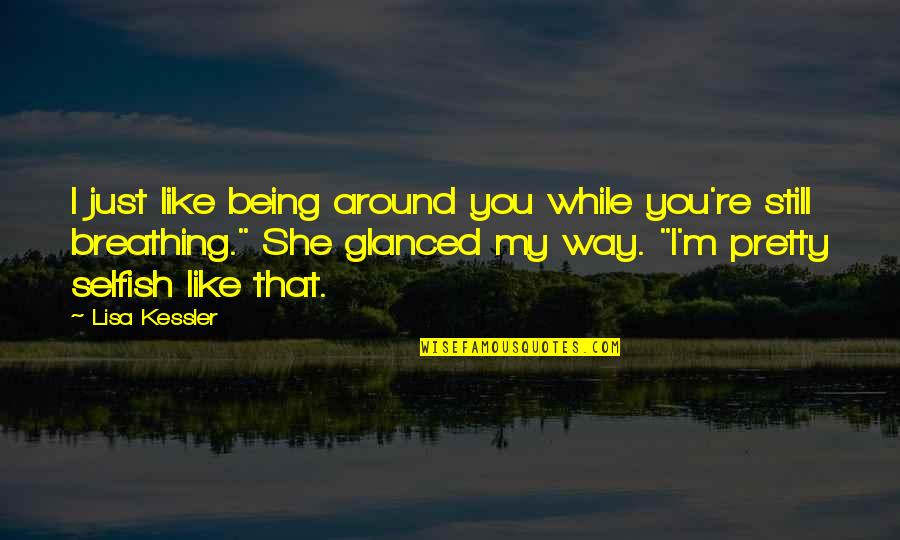 Kessler Quotes By Lisa Kessler: I just like being around you while you're Kessler Quotes By Lisa Kessler: I just like being around you while you're