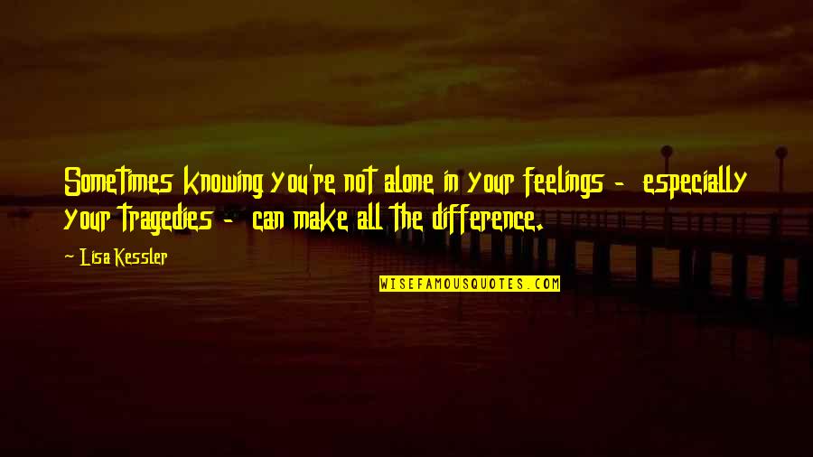 Kessler Quotes By Lisa Kessler: Sometimes knowing you're not alone in your feelings Kessler Quotes By Lisa Kessler: Sometimes knowing you're not alone in your feelings