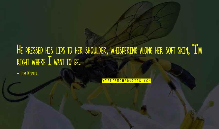 Kessler Quotes By Lisa Kessler: He pressed his lips to her shoulder, whispering Kessler Quotes By Lisa Kessler: He pressed his lips to her shoulder, whispering