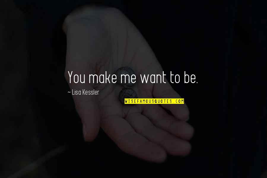 Kessler Quotes By Lisa Kessler: You make me want to be. Kessler Quotes By Lisa Kessler: You make me want to be.
