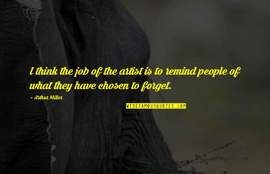 Kessner Duca Quotes By Arthur Miller: I think the job of the artist is Kessner Duca Quotes By Arthur Miller: I think the job of the artist is
