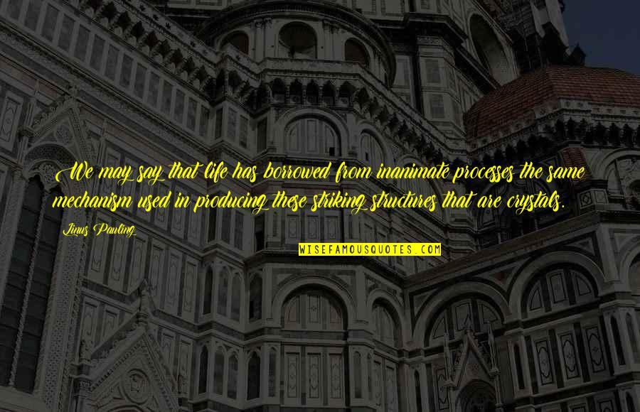 Kessons Bil G Tene Quotes By Linus Pauling: We may say that life has borrowed from Kessons Bil G Tene Quotes By Linus Pauling: We may say that life has borrowed from