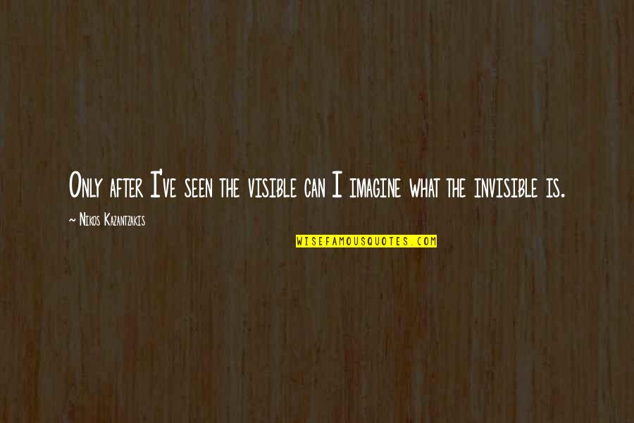 Kessons Bil G Tene Quotes By Nikos Kazantzakis: Only after I've seen the visible can I Kessons Bil G Tene Quotes By Nikos Kazantzakis: Only after I've seen the visible can I