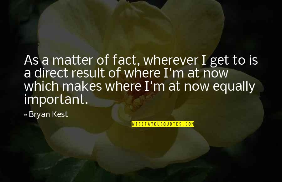 Kest Quotes By Bryan Kest: As a matter of fact, wherever I get