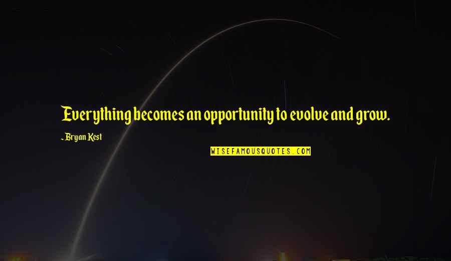 Kest Quotes By Bryan Kest: Everything becomes an opportunity to evolve and grow.