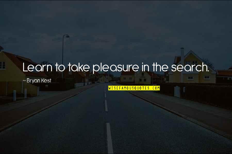 Kest Quotes By Bryan Kest: Learn to take pleasure in the search.